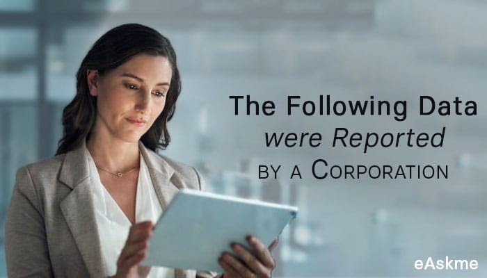 The Following Data were Reported by a Corporation. | eAskme